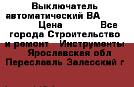Выключатель автоматический ВА57-31-341810  › Цена ­ 2 300 - Все города Строительство и ремонт » Инструменты   . Ярославская обл.,Переславль-Залесский г.
